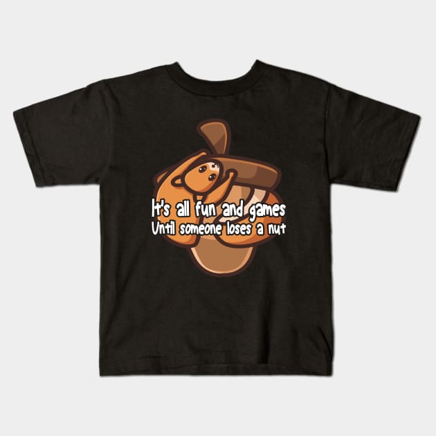 It's all fun and games until someone loses a nut, funny cute squirrel Kids T-Shirt by BenTee